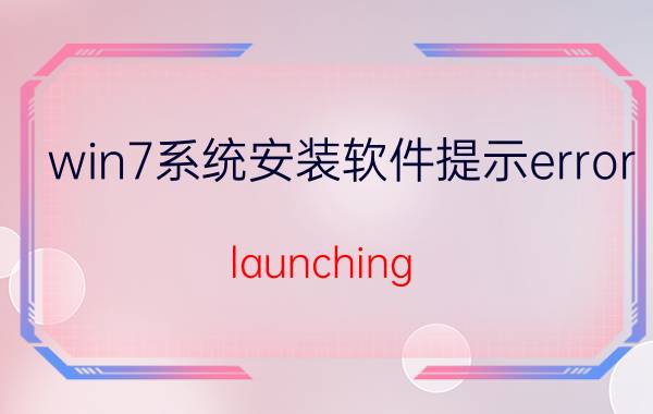 win7系统安装软件提示error launching installer怎么办【解决方法】